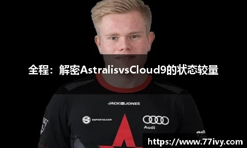 全程：解密AstralisvsCloud9的状态较量